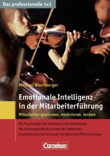 Das professionelle 1 x 1: Emotionale Intelligenz in der Mitarbeiterführung: Mitarbeiter gewinnen, lenken, begeistern