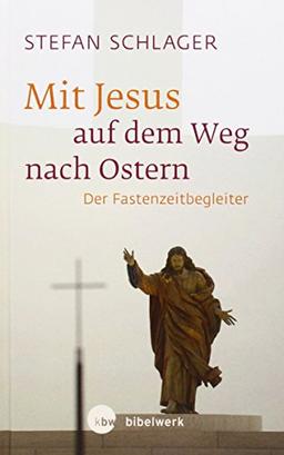 Mit Jesus auf dem Weg nach Ostern: Der Fastenzeitbegleiter