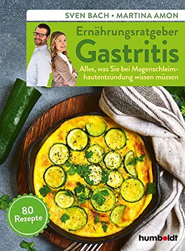 Ernährungsratgeber Gastritis: Alles, was Sie bei Magenschleimhautentzündung wissen müssen. 80 Rezepte.