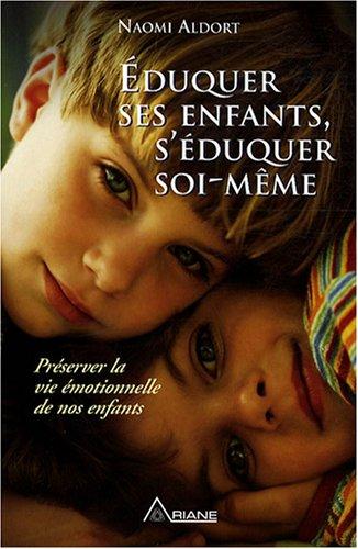 Eduquer ses enfants, s'éduquer soi-même : Préserver la vie émotionnelle de nos enfants