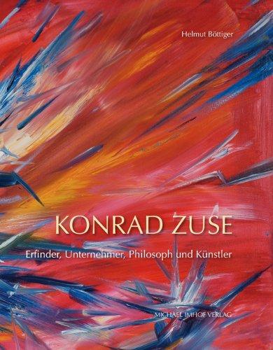 Konrad Zuse: Erfinder, Unternehmer, Philosoph und Künstler