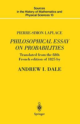 Pierre-Simon Laplace Philosophical Essay on Probabilities: Translated from the fifth French edition of 1825 With Notes by the Translator (Sources in ... and Physical Sciences, 13, Band 13)