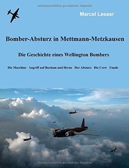 Bomber-Absturz in Mettmann-Metzkausen: Die Geschichte eines Wellington Bombers - Die Maschine, Angriff auf Bochum und Herne, der Absturz, die Crew, Funde