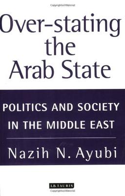 Over-Stating the Arab State: Politics and Society in the Middle East