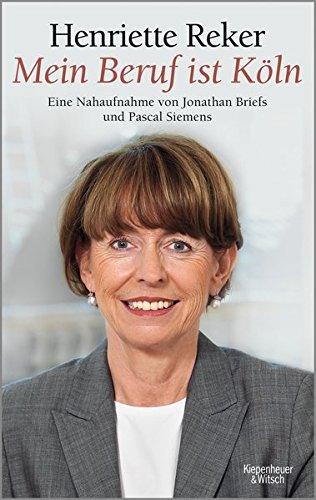 "Mein Beruf ist Köln" Henriette Reker: Eine Nahaufnahme von Jonathan Briefs und Pascal Siemens