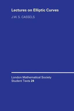 London Mathematical Society Student Texts 24: Lectures on Elliptic Curves