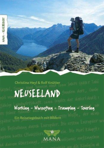 Neuseeland: Working, WWOOFing, Tramping, Touring. Ein Reisetagebuch mit Bildern