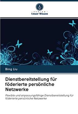 Dienstbereitstellung für föderierte persönliche Netzwerke: Flexible und anpassungsfähige Dienstbereitstellung für föderierte persönliche Netzwerke