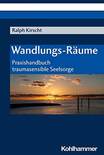 Wandlungs-Räume: Praxishandbuch traumasensible Seelsorge