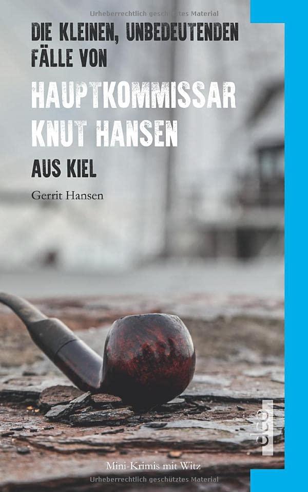 Die kleinen, unbedeutenden Fälle von Hauptkommissar Knut Hansen aus Kiel