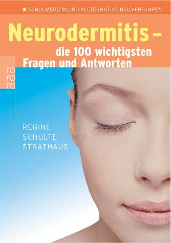 Neurodermitis - die 100 wichtigsten Fragen und Antworten. Schulmedizin und alternative Heilmethoden.