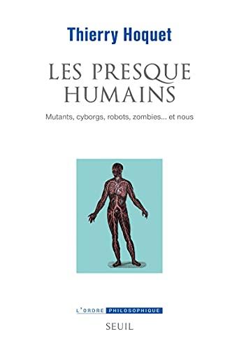 Les presque humains : mutants, cyborgs, robots, zombies... et nous