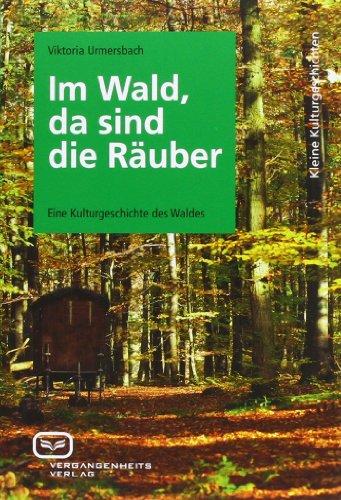 Im Wald, da sind die Räuber: Eine Kulturgeschichte des Waldes