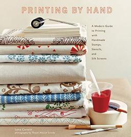 Printing by Hand: A Modern Guide to Printing with Handmade Stamps, Stencils, and Silk Screens