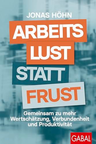 Arbeitslust statt Frust: Gemeinsam zu mehr Wertschätzung, Verbundenheit und Produktivität (Dein Erfolg)