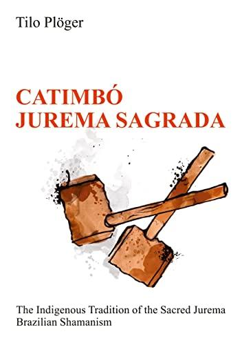 CATIMBÓ – JUREMA SAGRADA: The Indigenous Tradition of the Sacred Jurema – Brazilian Shamanism