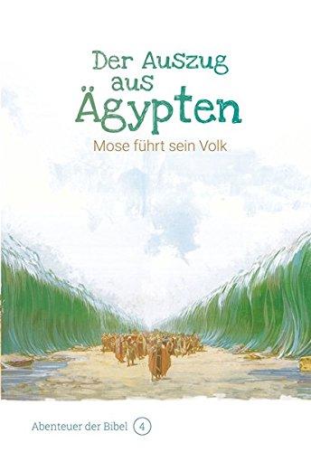 Der Auszug aus Ägypten – Mose führt sein Volk: Abenteuer der Bibel – Band 4