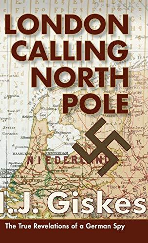 London Calling North Pole: The True Revelations of a German Spy