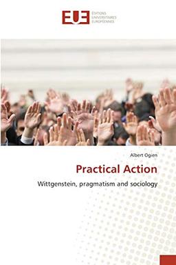 Practical Action: Wittgenstein, pragmatism and sociology