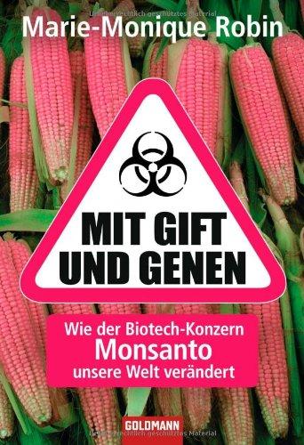 Mit Gift und Genen: Wie der Biotech-Konzern Monsanto unsere Welt verändert