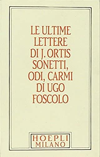 Foscolo minuscolo hoepliano. Le ultime lettere di J. Ortis. Sonetti, odi, carmi