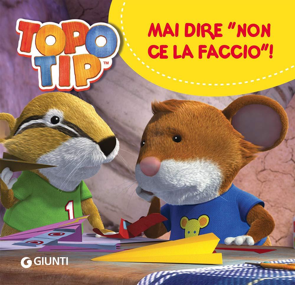 Mai dire «Non ce la faccio!». Topo Tip. Ediz. a colori