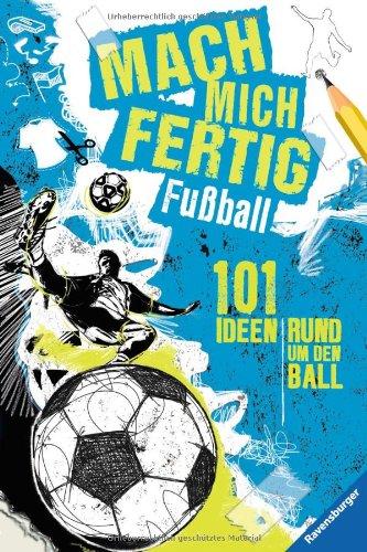 Mach mich fertig - Fußball: 101 Ideen rund um den Ball