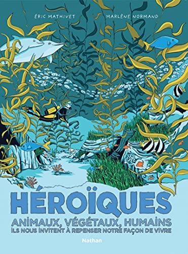 Héroïques : animaux, végétaux, humains, ils nous invitent à repenser notre façon de vivre