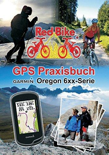 GPS Praxisbuch Garmin Oregon 6xx-Serie: Praxis- und modellbezogen für einen schnellen Einstieg (Red Bike GPS Praxisbuch (deutsch))