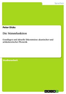 Die Stimmfunktion: Gundlagen und aktuelle Erkenntnisse akustischer und artikulatorischer Phonetik