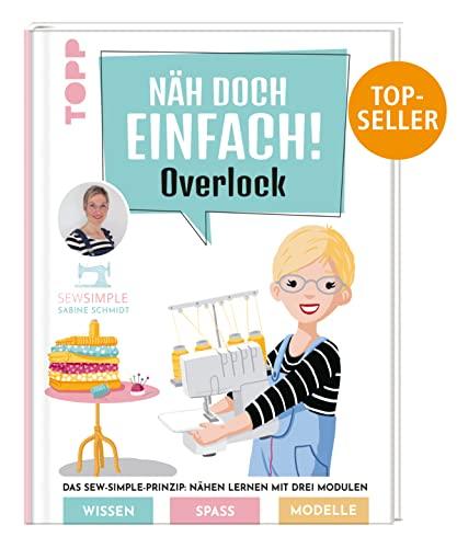 Näh doch einfach Overlock: Das Sew-Simple-Prinzip: Nähen lernen mit drei Modulen. Wissen, Spaß, Modelle