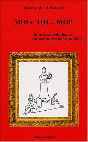 Moi + toi = moi² : et autres délicieuses convenances personnelles