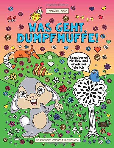 Was geht, Dumpfmuffe!: Das bezaubernd niedliche und gnadenlos ehrliche Malbuch für Erwachsene