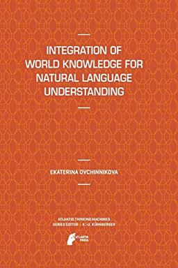 Integration of World Knowledge for Natural Language Understanding (Atlantis Thinking Machines, Band 3)