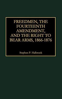 Freedmen, the Fourteenth Amendment, and the Right to Bear Arms, 1866-1876 (Literature)