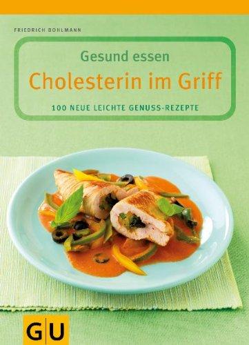 Cholesterin im Griff: 100 neue leichte Genuss-Rezepte. Mit Lebenmittelführer (GU Gesund essen)