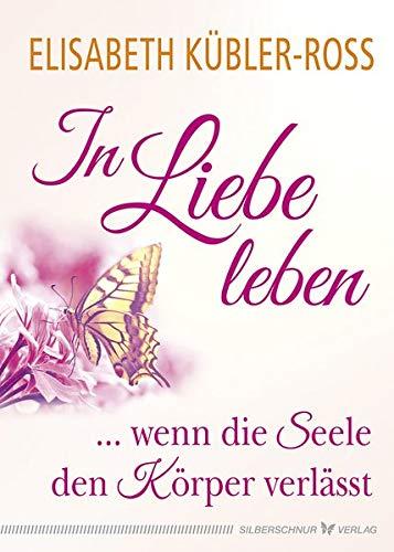 In Liebe leben: ... wenn die Seele den Körper verlässt