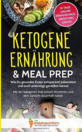 Ketogene Ernährung & Meal Prep: Wie Du gesundes Essen zeitsparend zubereitest und auch unterwegs genießen kannst - Mit der ketogenen Diät schnell ... (GRATIS: 14 Tage Online Ernährungsberatung)