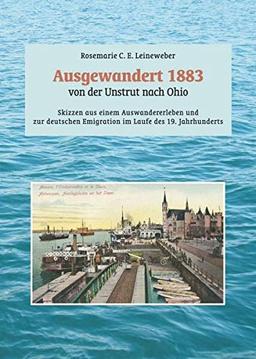 Ausgewandert 1883: von der Unstrut nach Ohio: Skizzen aus einem Auswanderleben und zur deutschen Emigration im Laufe des 19. Jahrhunderts