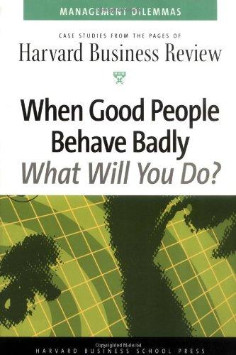 When Good People Behave Badly: Management Dilemmas: Case Studies from the Pages of "Harvard Business Review" (Management Dilemmas Series)