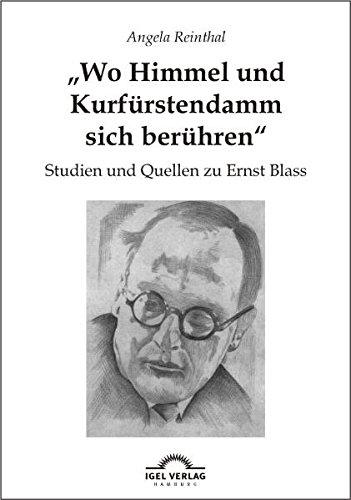 "Wo Himmel und Kurfürstendamm sich berühren": Studien und Quellen zu Ernst Blass