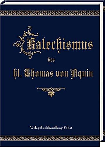 Katechismus des hl. Thomas von Aquin: oder Erklärung des Apostolischen Glaubensbekenntnisses, des Vaterunser, Ave Maria und der Zehn Gebote Gottes (Kleine historisch-katechetische Bibliothek)