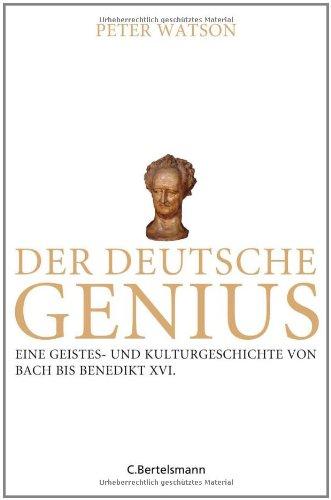 Der deutsche Genius: Eine Geistes- und Kulturgeschichte von Bach bis Benedikt XVI. -