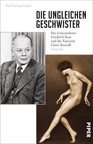 Die ungleichen Geschwister: Der Unternehmer Friedrich Baur und die Tänzerin Claire Bauroff