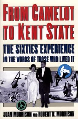 From Camelot to Kent State: The Sixties Experience in the Words of Those Who Lived It