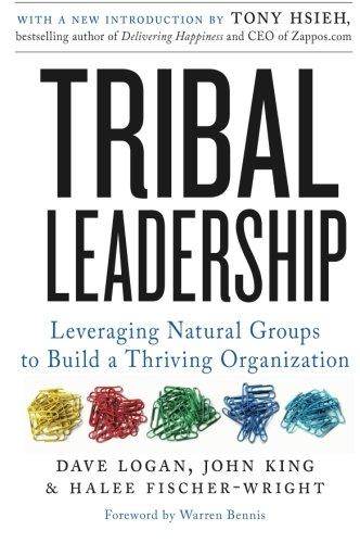 Tribal Leadership: Leveraging Natural Groups to Build a Thriving Organization