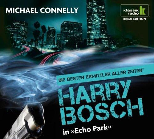 Echo Park - Harry Bosch ermittelt, 6 CDs (Klassik Radio Krimi-Edition - Die besten Ermittler aller Zeiten): Harry Bosch ermittelt. Gekürzte Lesung