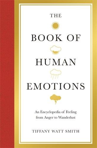 The Book of Human Emotion: An Encyclopaedia of Feeling from Anger to Wanderlust (Wellcome)