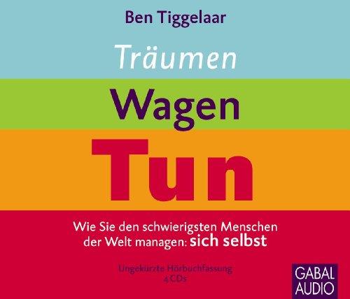 Träumen, Wagen, Tun: Wie Sie den schwierigsten Menschen der Welt managen: sich selbst