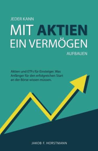 Jeder kann mit Aktien ein Vermögen aufbauen: Aktien und ETFs für Einsteiger. Was Anfänger für den erfolgreichen Start an der Börse wissen müssen.